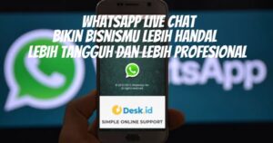 Gunakan WhatsApp Live Chat, Bikin Bisnismu Lebih Handal, Tangguh dan Profesional